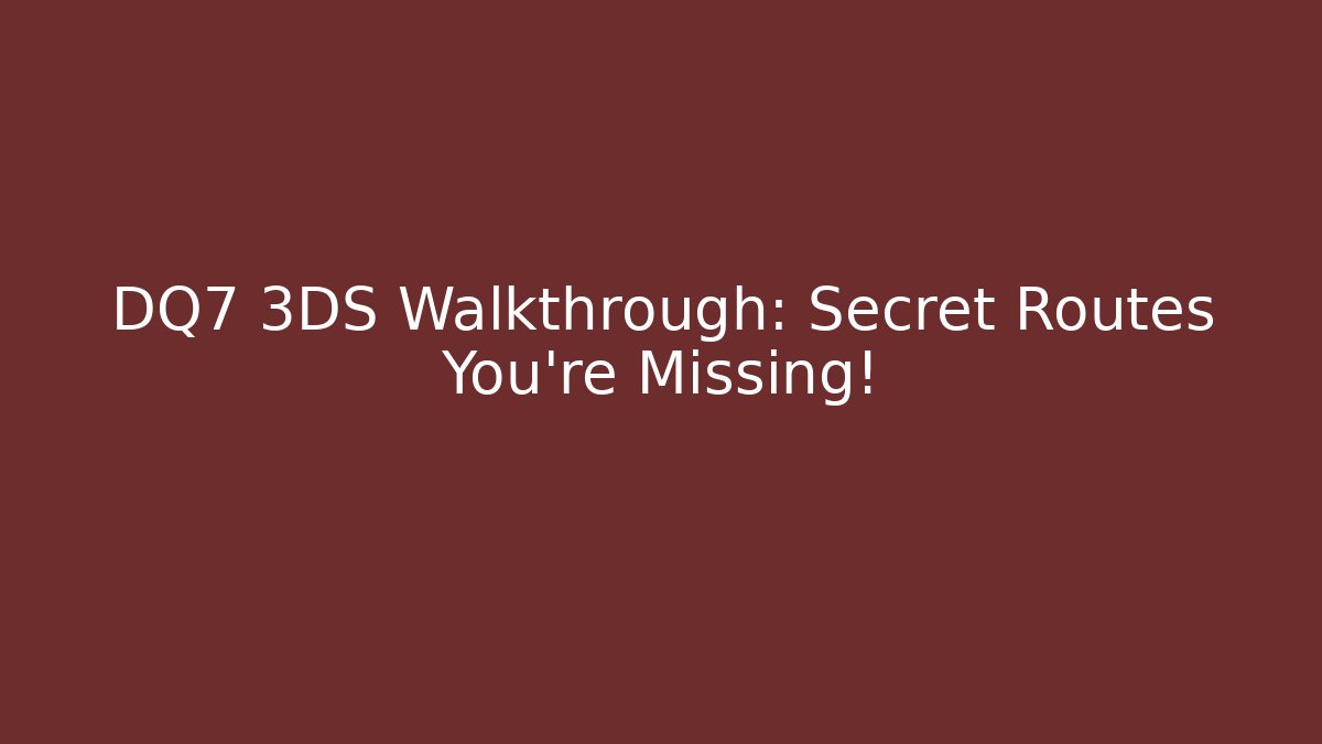 DQ7 3DS Walkthrough: Secret Routes You’re Missing! - Vintage E-Juice