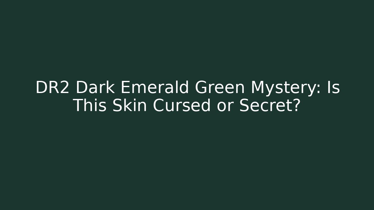DR2 Dark Emerald Green Mystery: Is This Skin Cursed or Secret?