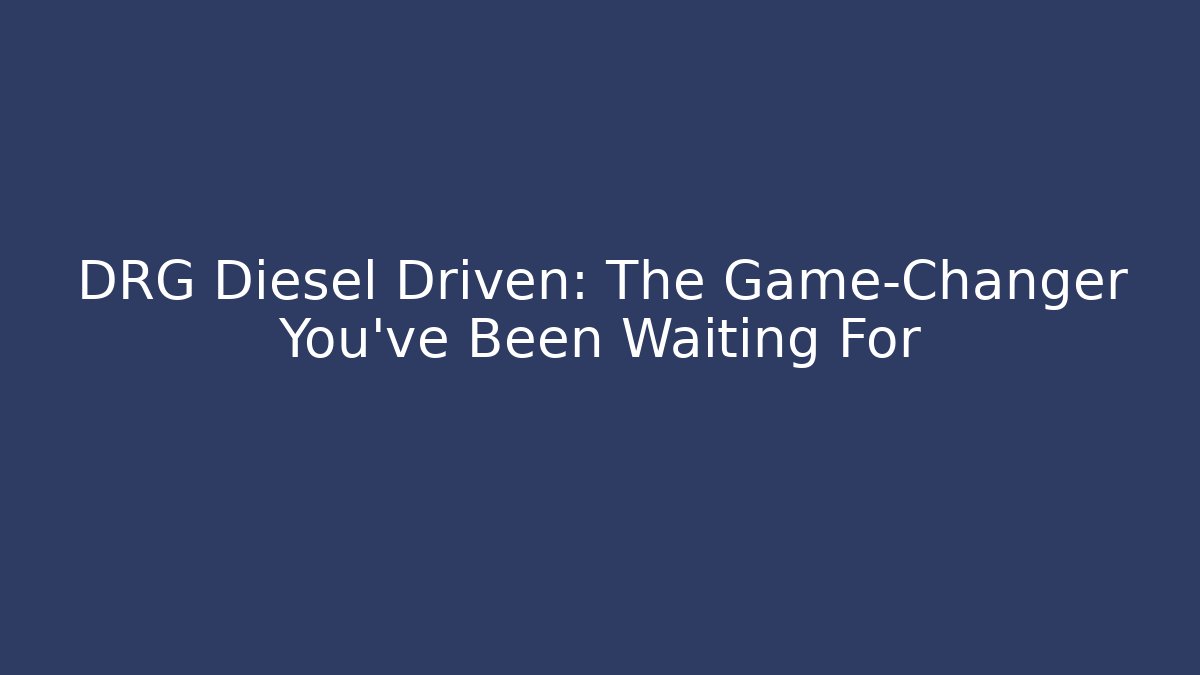 DRG Diesel Driven: The Game-Changer You've Been Waiting For