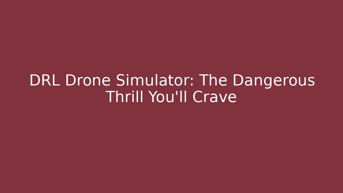 DRL Drone Simulator: The Dangerous Thrill You'll Crave