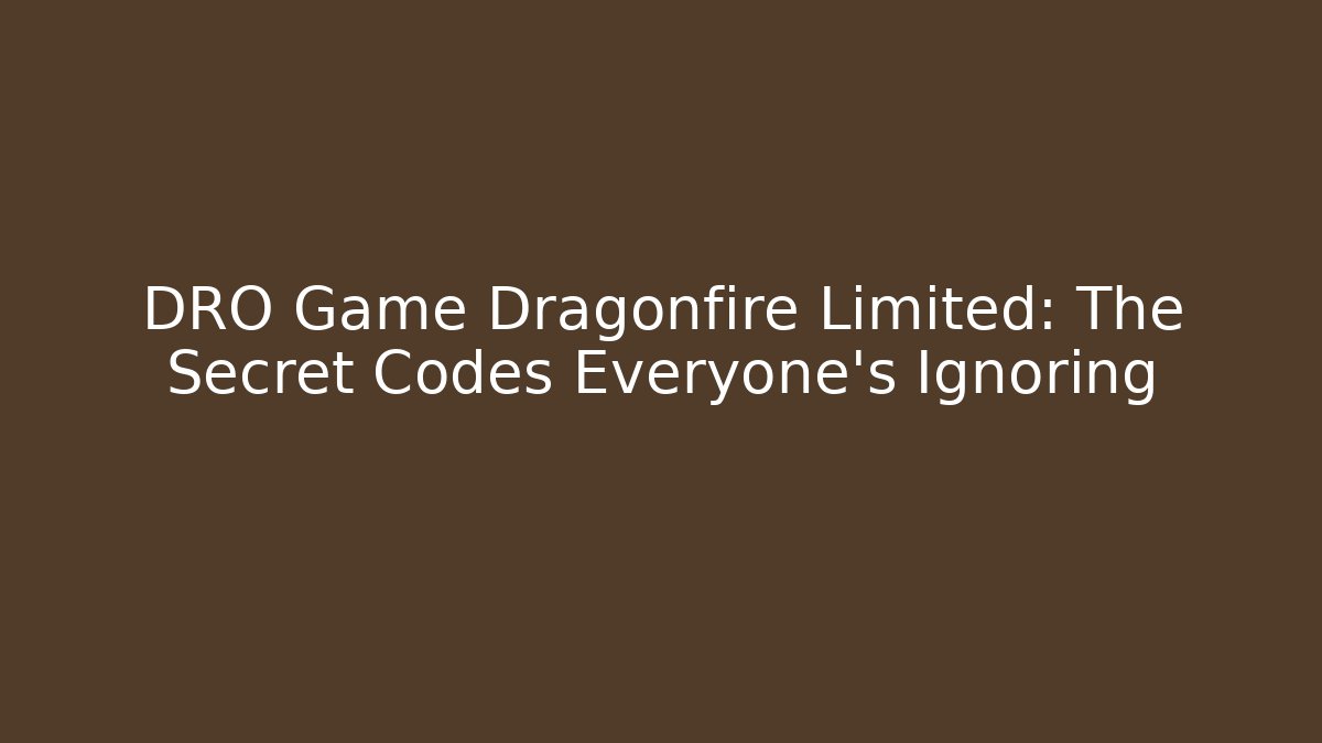 DRO Game Dragonfire Limited: The Secret Codes Everyone’s Ignoring