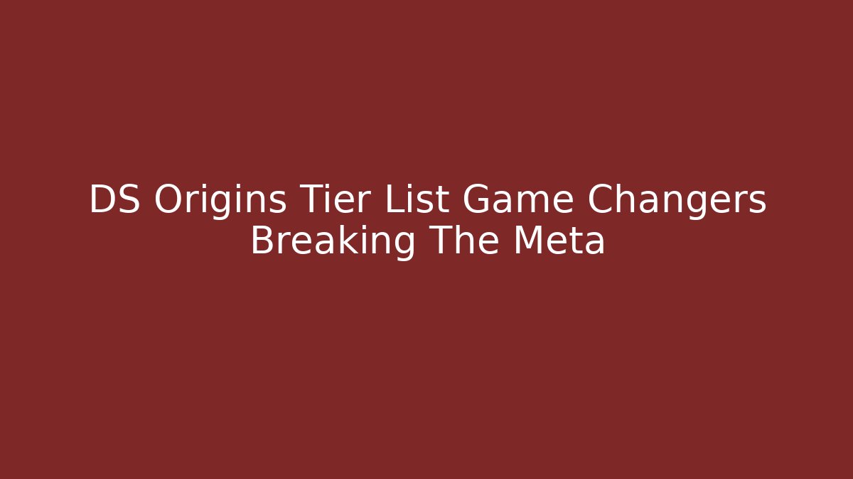 DS Origins Tier List Game Changers Breaking The Meta