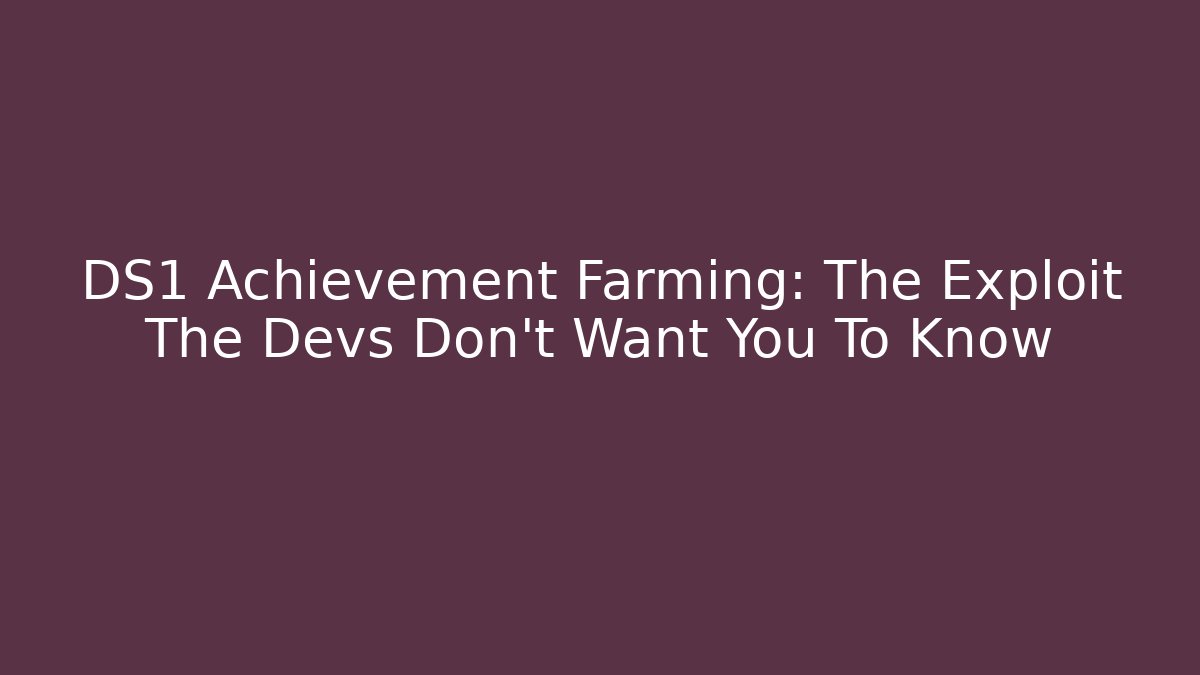 DS1 Achievement Farming: The Exploit The Devs Don't Want You To Know - Vintage E-Juice