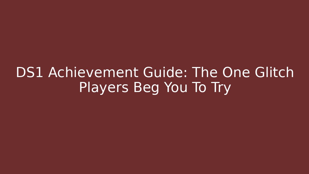 DS1 Achievement Guide: The One Glitch Players Beg You To Try