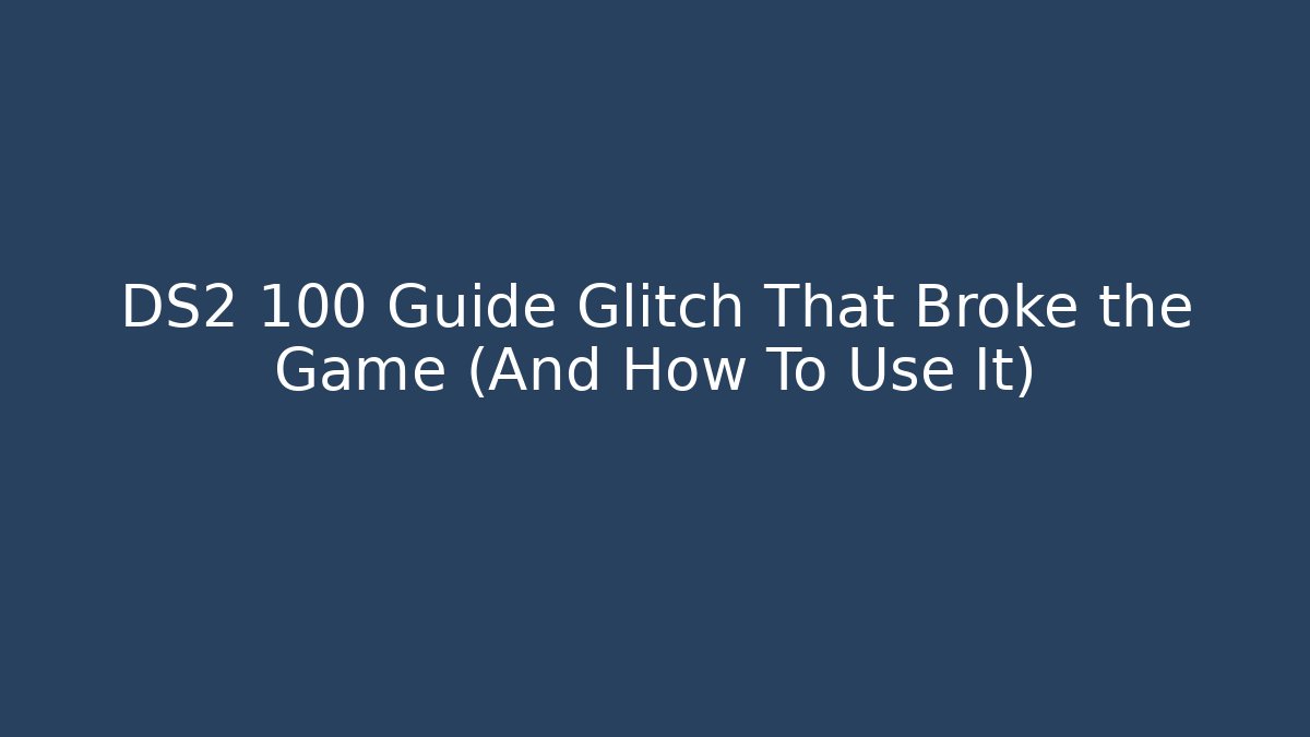 DS2 100 Guide Glitch That Broke the Game (And How To Use It)