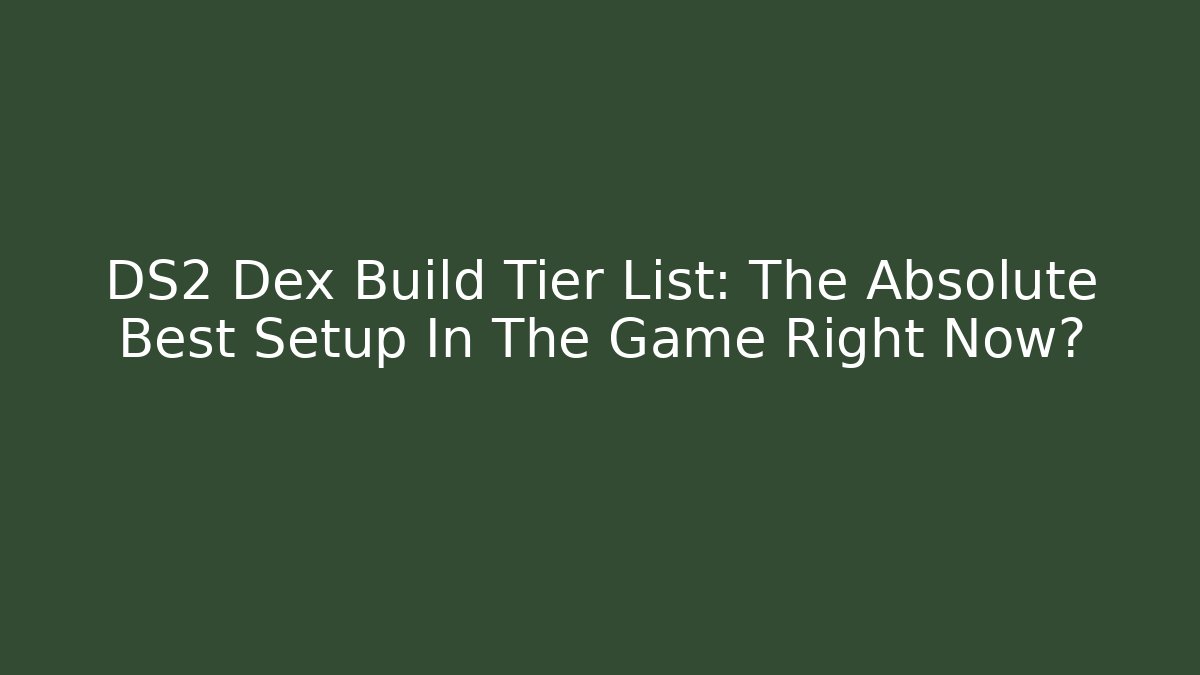 DS2 Dex Build Tier List: The Absolute Best Setup In The Game Right Now?