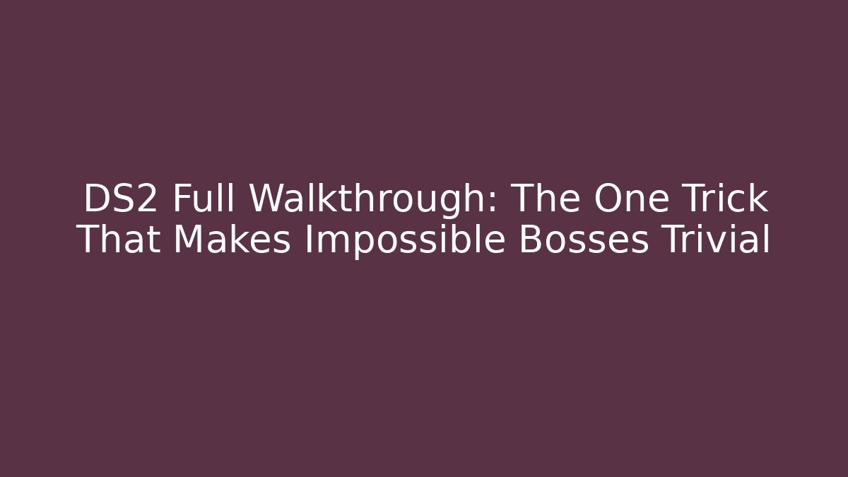 DS2 Full Walkthrough: The One Trick That Makes Impossible Bosses Trivial