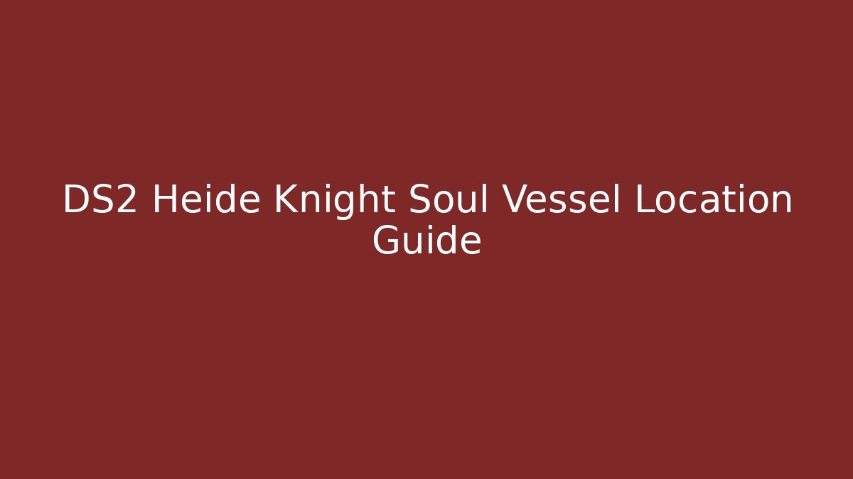 DS2 Heide Knight Soul Vessel Location Guide - Vintage E-Juice