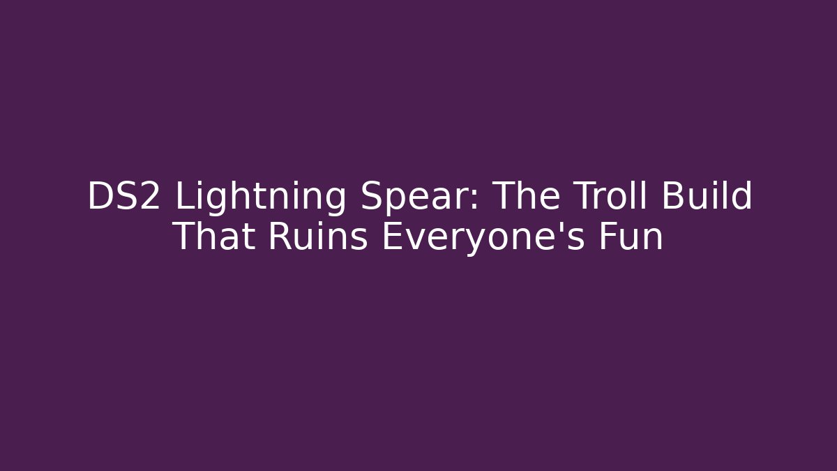 DS2 Lightning Spear: The Troll Build That Ruins Everyone's Fun