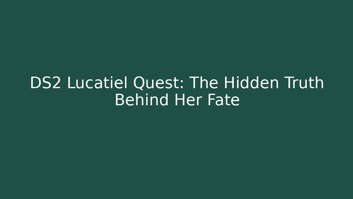 DS2 Lucatiel Quest: The Hidden Truth Behind Her Fate