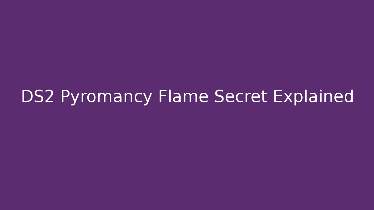 DS2 Pyromancy Flame Secret Explained - Vintage E-Juice