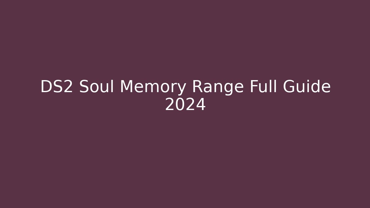 DS2 Soul Memory Range Full Guide 2024