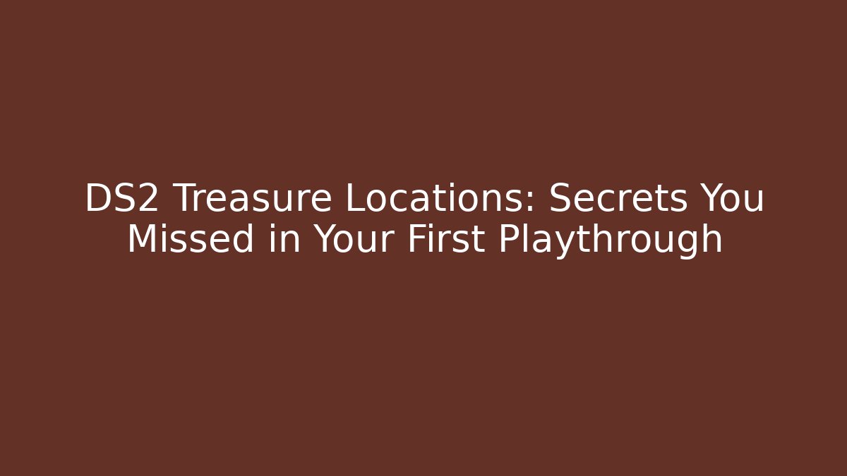 DS2 Treasure Locations: Secrets You Missed in Your First Playthrough