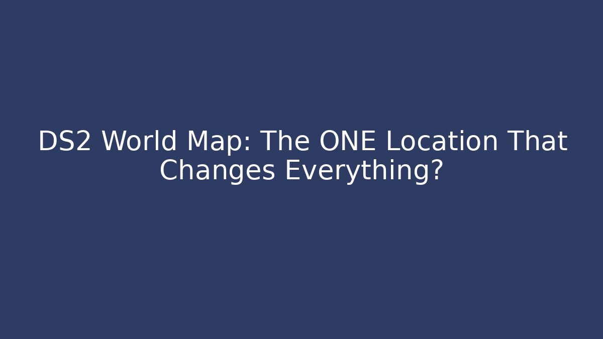 DS2 World Map: The ONE Location That Changes Everything?