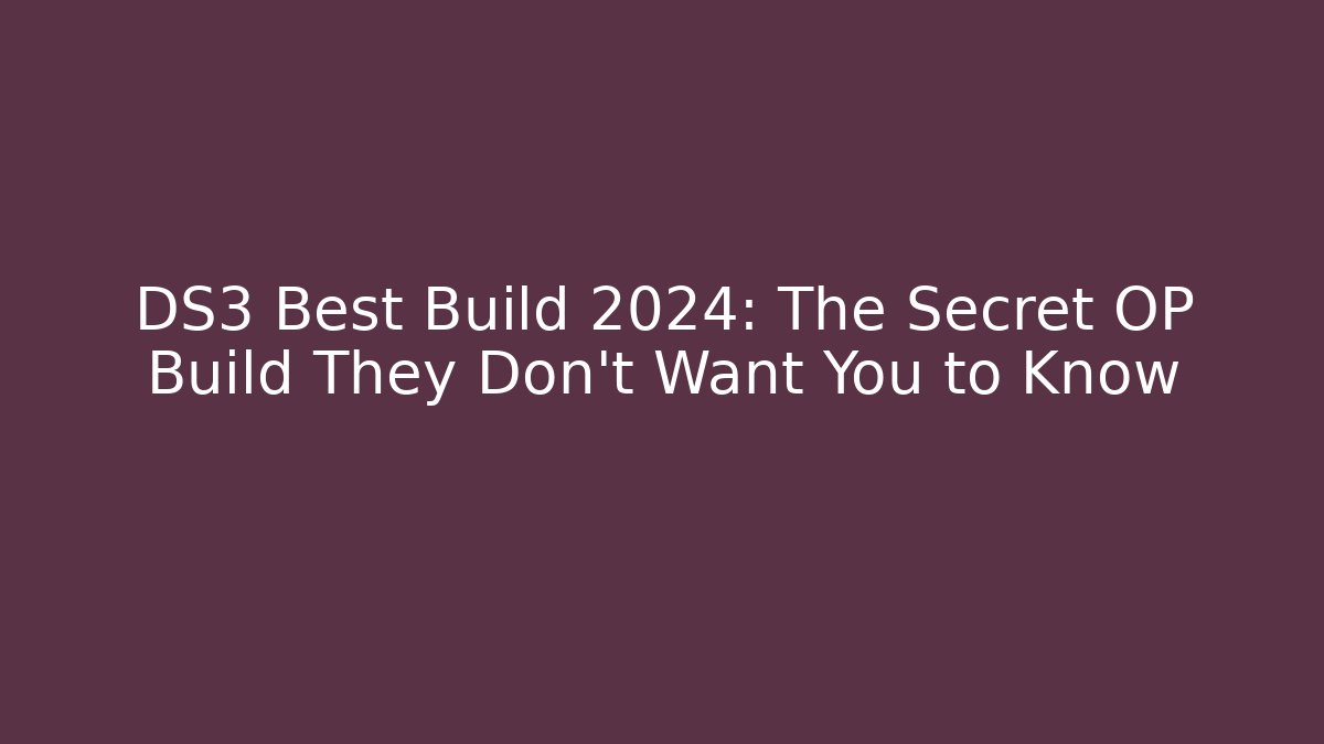 DS3 Best Build 2024: The Secret OP Build They Don’t Want You to Know