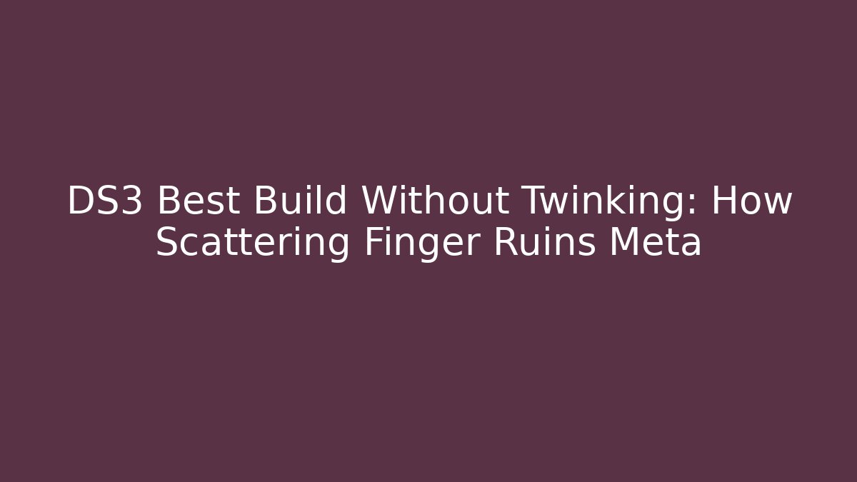 DS3 Best Build Without Twinking: How Scattering Finger Ruins Meta
