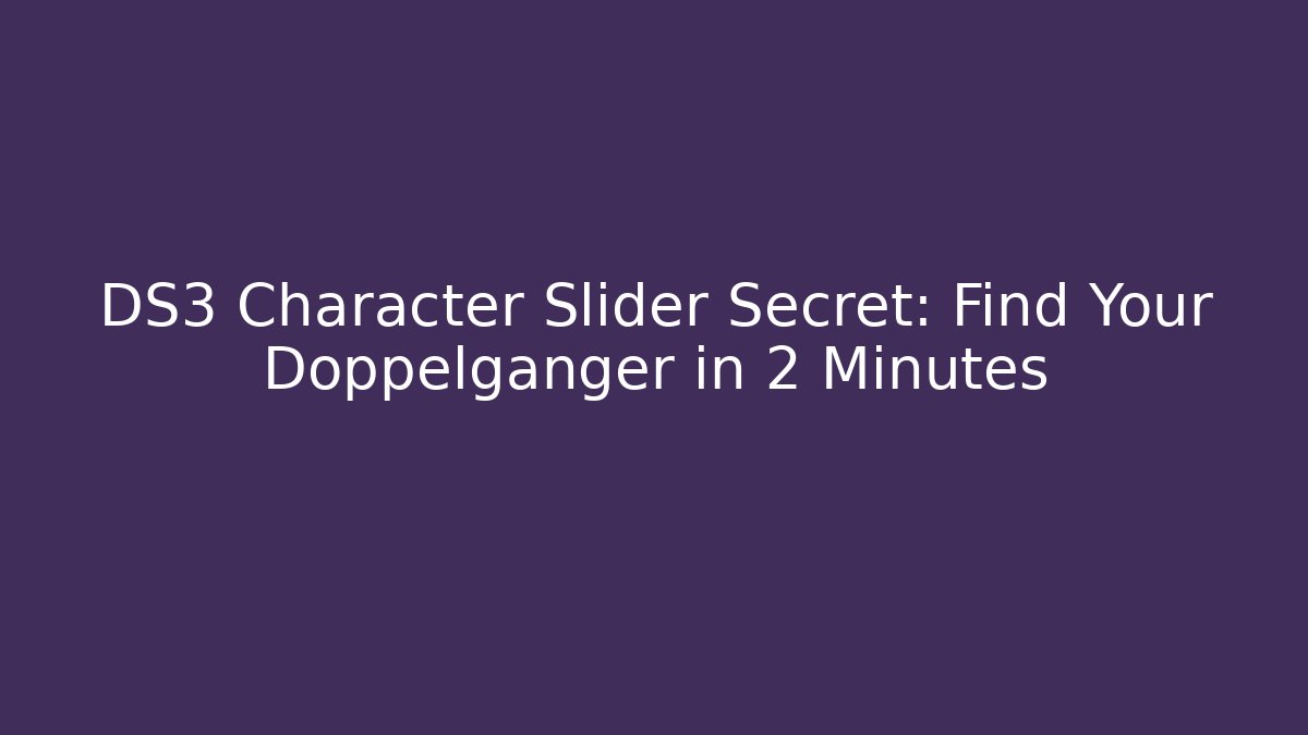 DS3 Character Slider Secret: Find Your Doppelganger in 2 Minutes