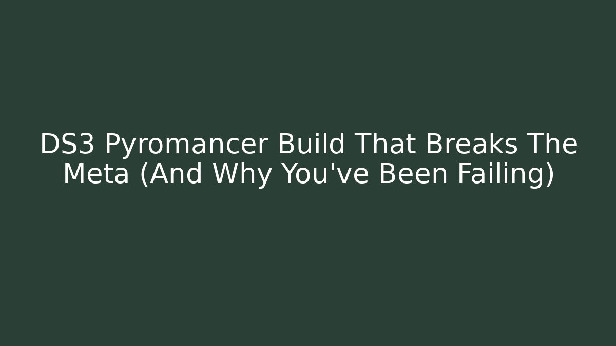DS3 Pyromancer Build That Breaks The Meta (And Why You’ve Been Failing)