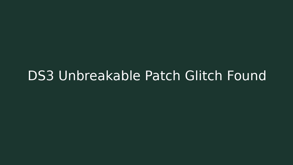 DS3 Unbreakable Patch Glitch Found - Vintage E-Juice