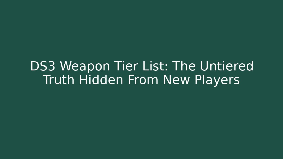 DS3 Weapon Tier List: The Untiered Truth Hidden From New Players