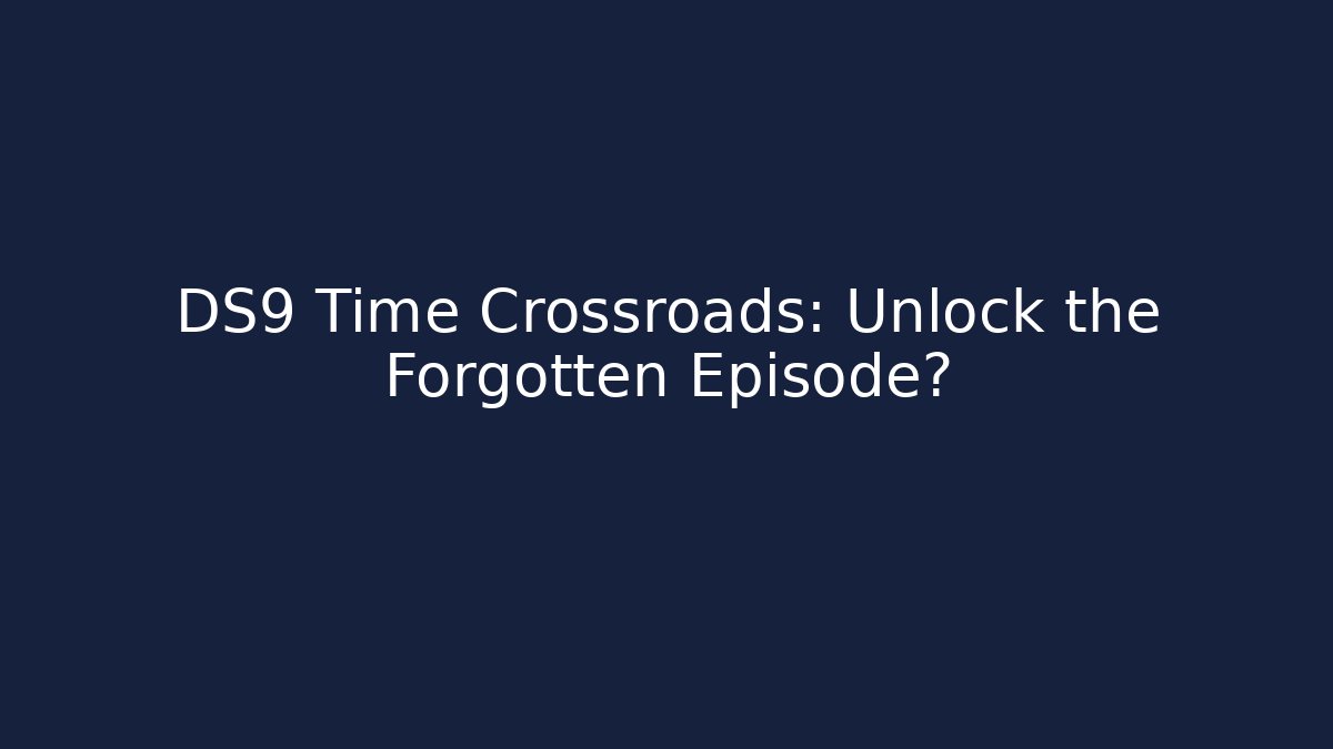 DS9 Time Crossroads: Unlock the Forgotten Episode? - Vintage E-Juice