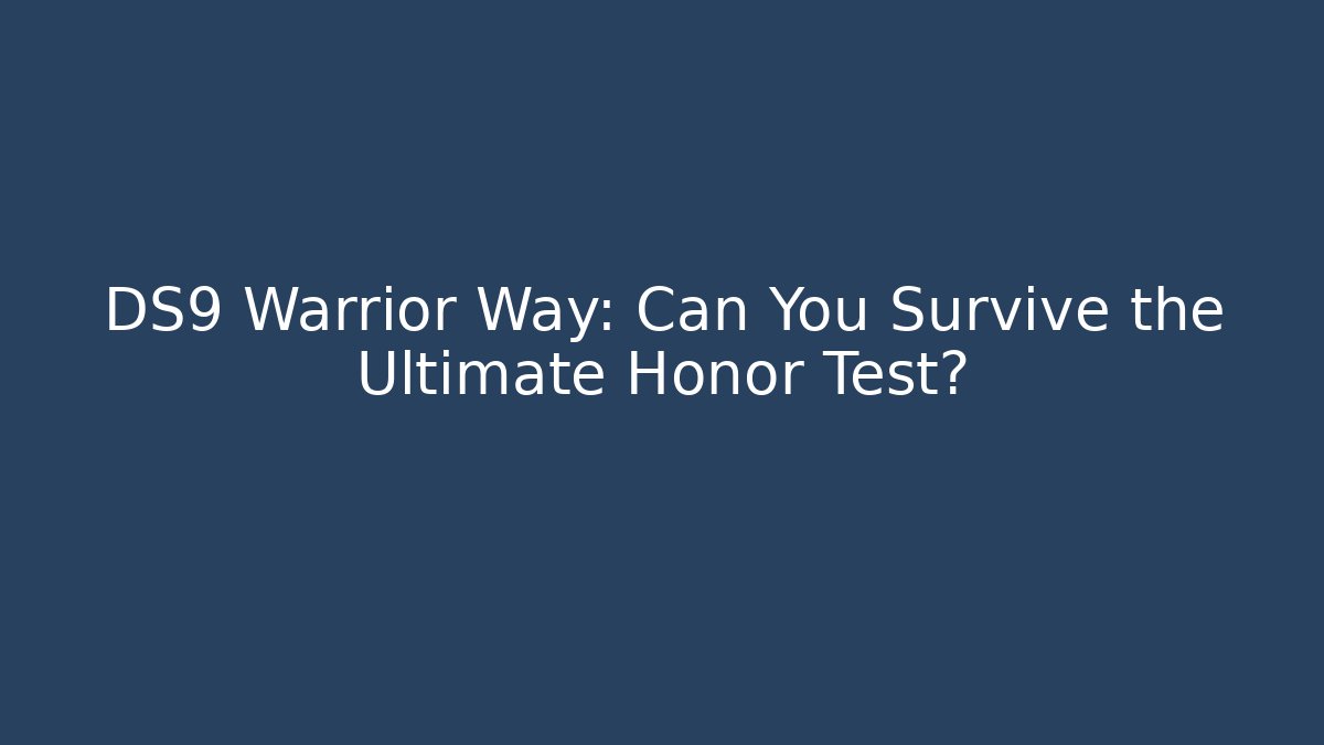 DS9 Warrior Way: Can You Survive the Ultimate Honor Test? - Vintage E-Juice