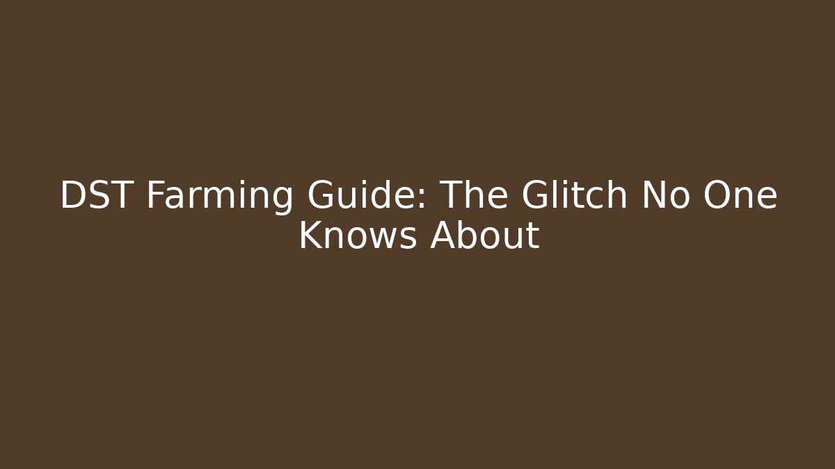 DST Farming Guide: The Glitch No One Knows About - Vintage E-Juice