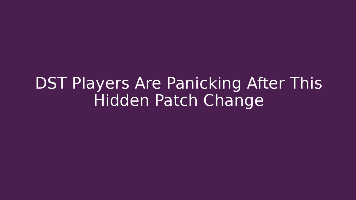 DST Players Are Panicking After This Hidden Patch Change