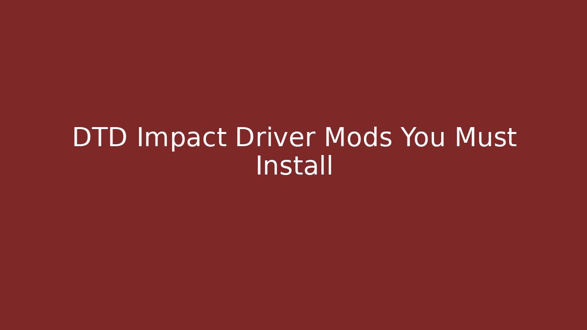 DTD Impact Driver Mods You Must Install