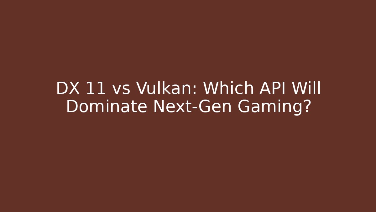 DX 11 vs Vulkan: Which API Will Dominate Next-Gen Gaming? - Vintage E-Juice