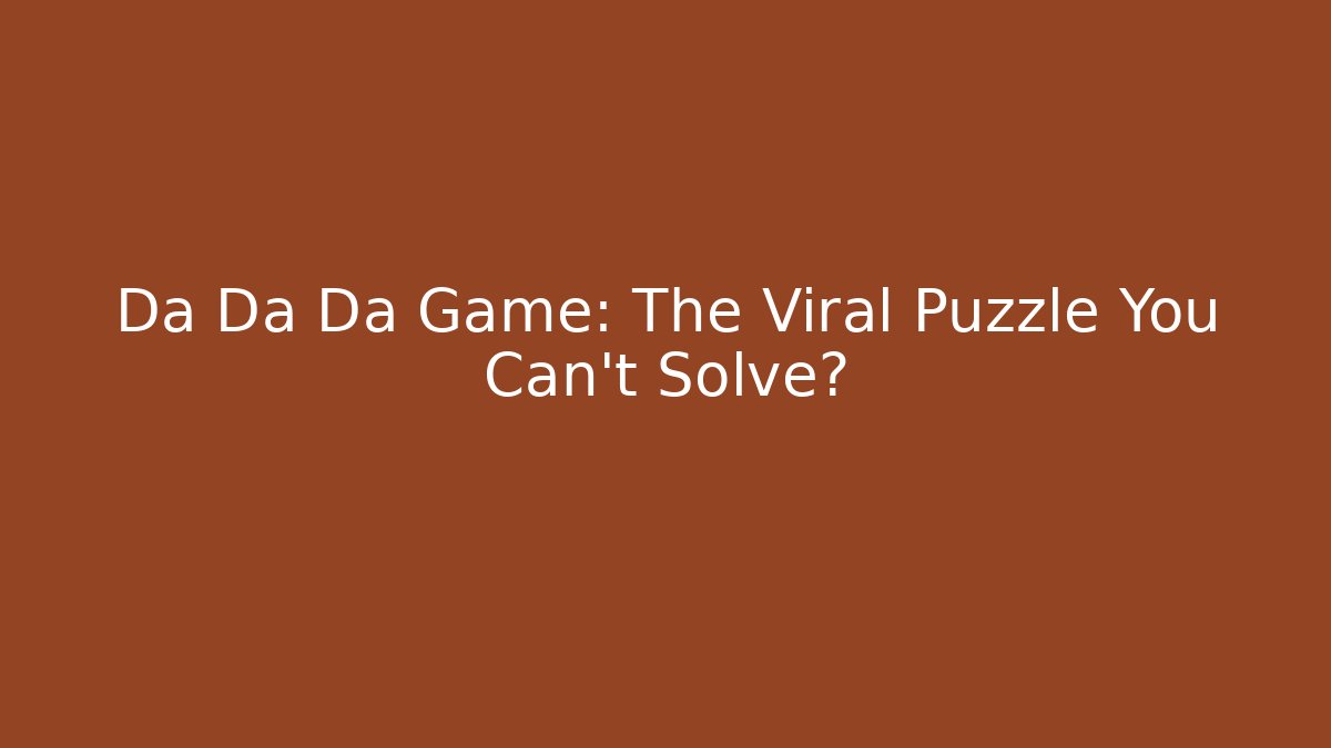 Da Da Da Game: The Viral Puzzle You Can’t Solve?