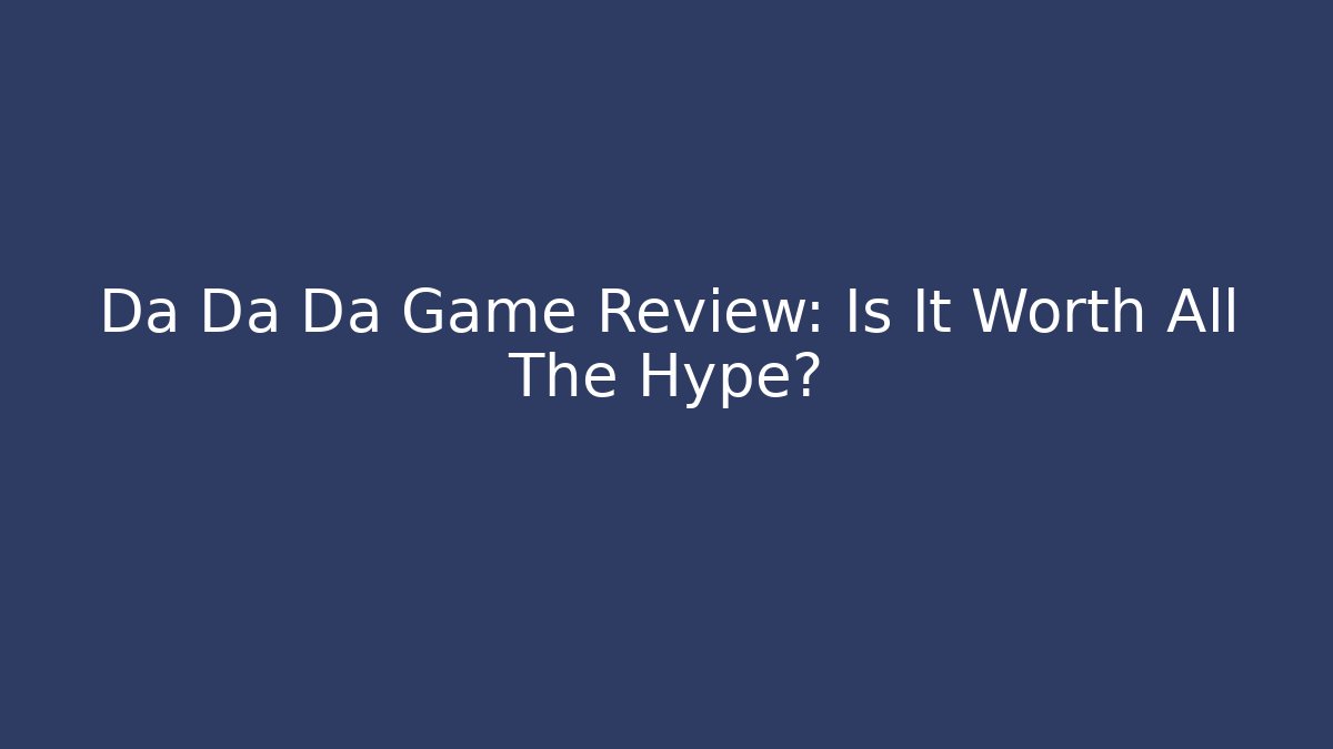 Da Da Da Game Review: Is It Worth All The Hype?