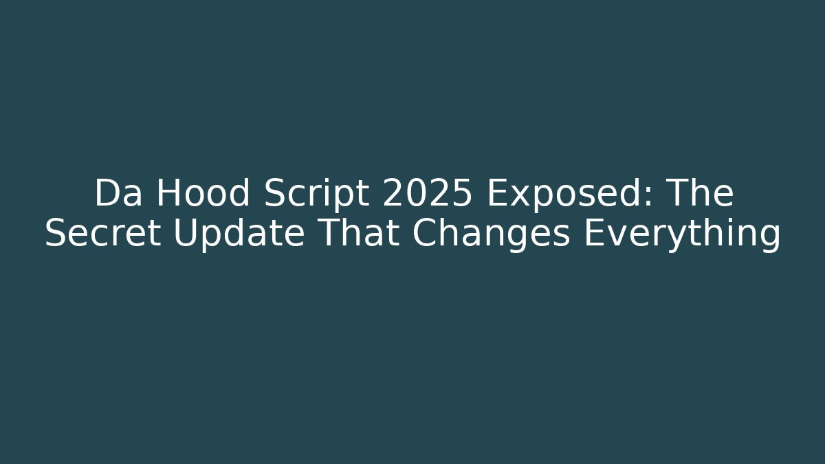 Da Hood Script 2025 Exposed: The Secret Update That Changes Everything