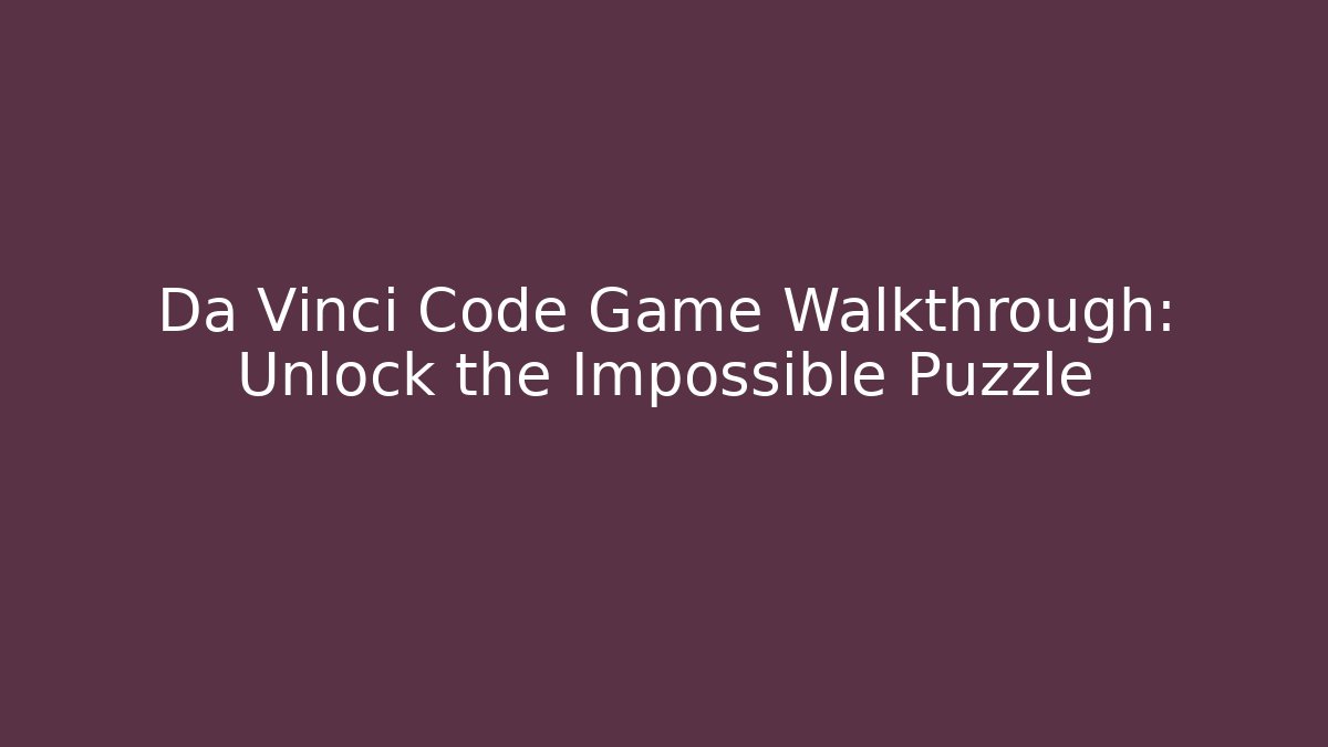 Da Vinci Code Game Walkthrough: Unlock the Impossible Puzzle - Vintage E-Juice