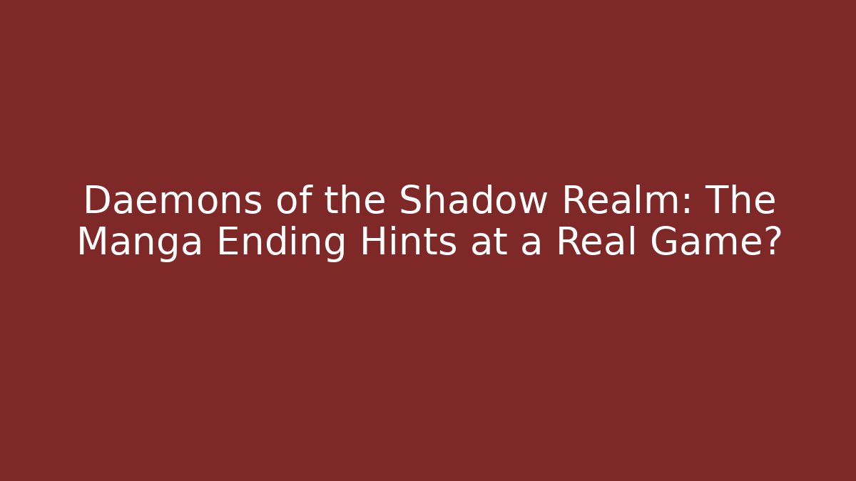 Daemons of the Shadow Realm: The Manga Ending Hints at a Real Game?