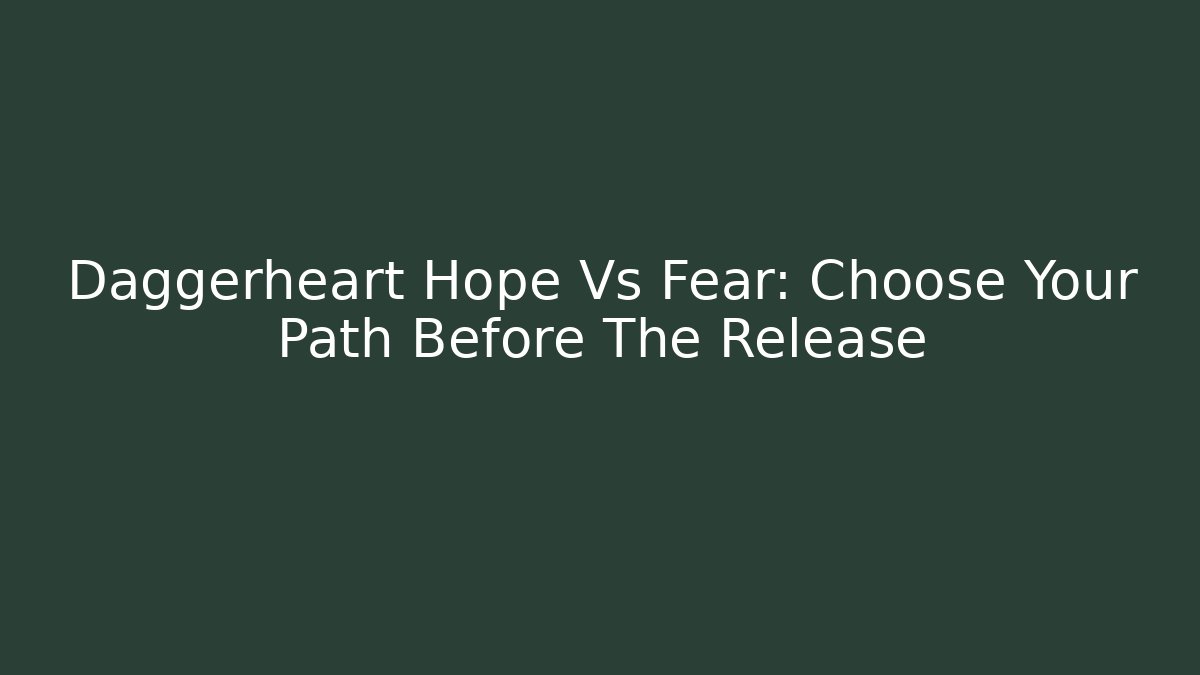 Daggerheart Hope Vs Fear: Choose Your Path Before The Release