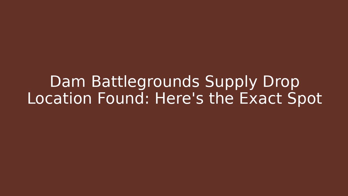 Dam Battlegrounds Supply Drop Location Found: Here's the Exact Spot