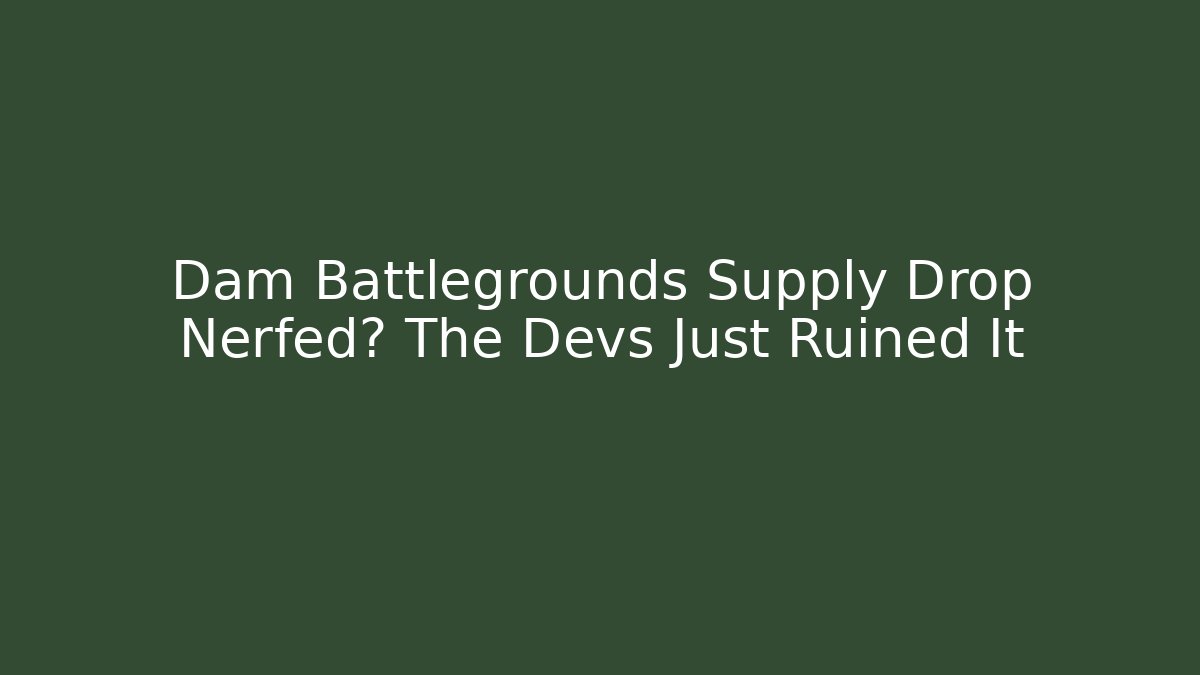 Dam Battlegrounds Supply Drop Nerfed? The Devs Just Ruined It