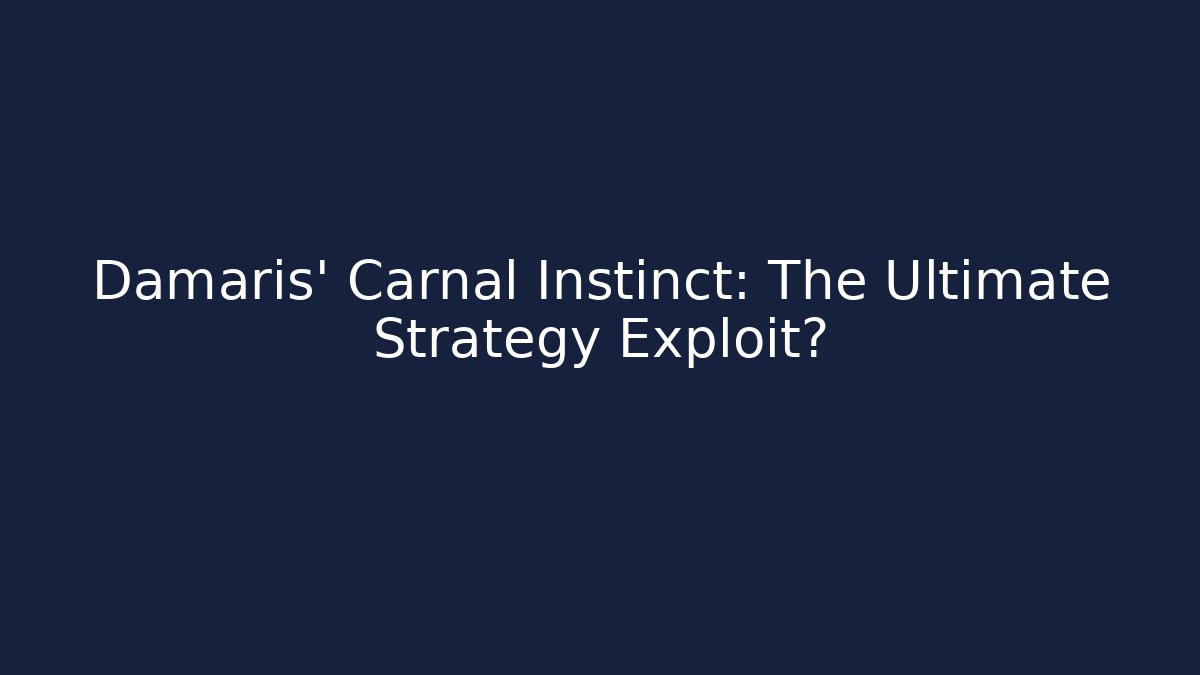 Damaris' Carnal Instinct: The Ultimate Strategy Exploit?