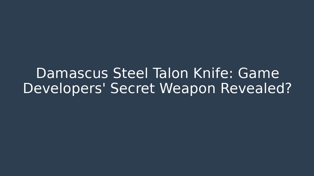 Damascus Steel Talon Knife: Game Developers' Secret Weapon Revealed?