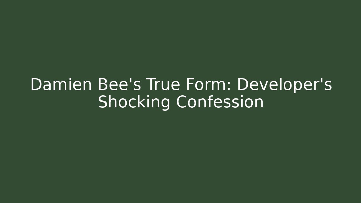 Damien Bee's True Form: Developer's Shocking Confession