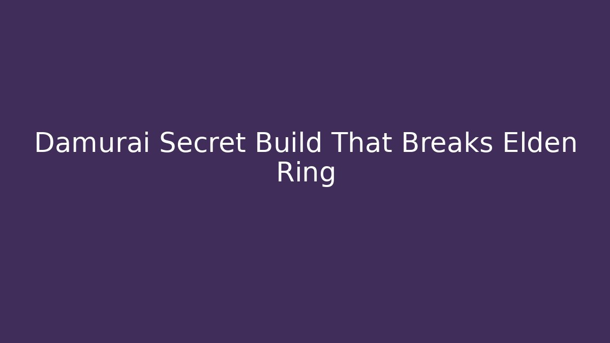 Damurai Secret Build That Breaks Elden Ring