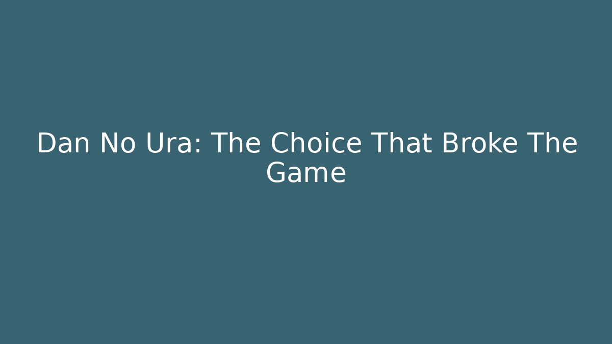 Dan No Ura: The Choice That Broke The Game