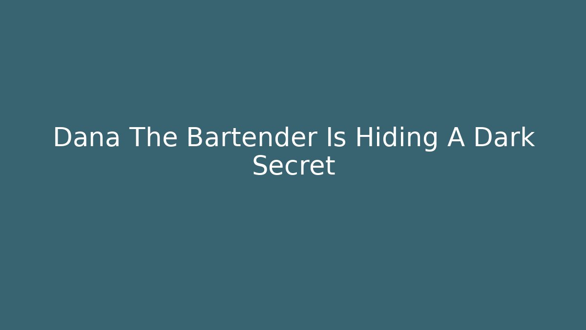 Dana The Bartender Is Hiding A Dark Secret