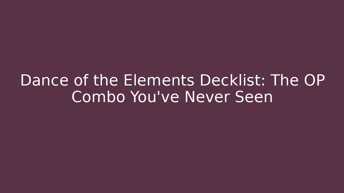 Dance of the Elements Decklist: The OP Combo You’ve Never Seen