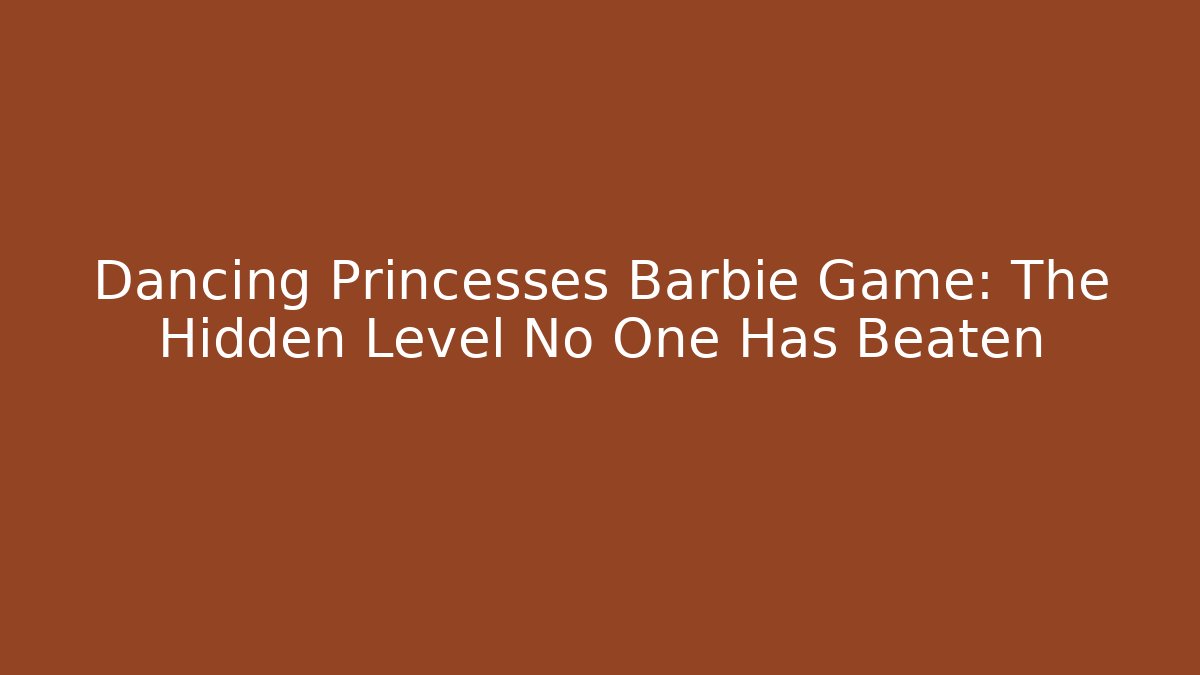 Dancing Princesses Barbie Game: The Hidden Level No One Has Beaten - Vintage E-Juice