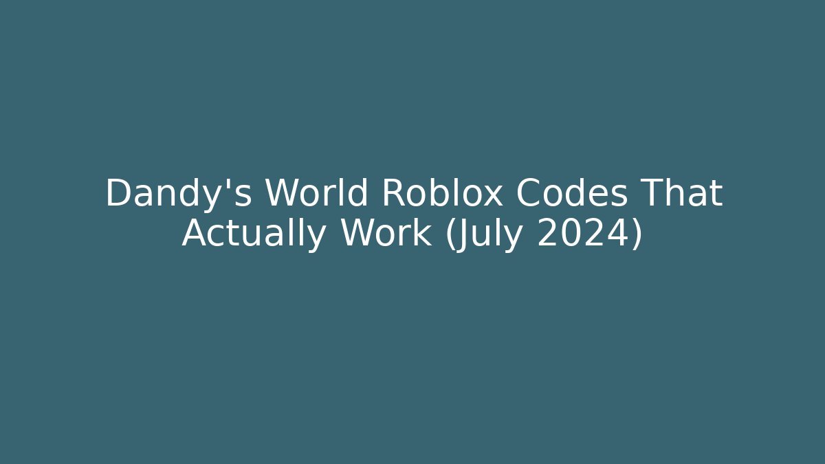 Dandy's World Roblox Codes That Actually Work (July 2024)
