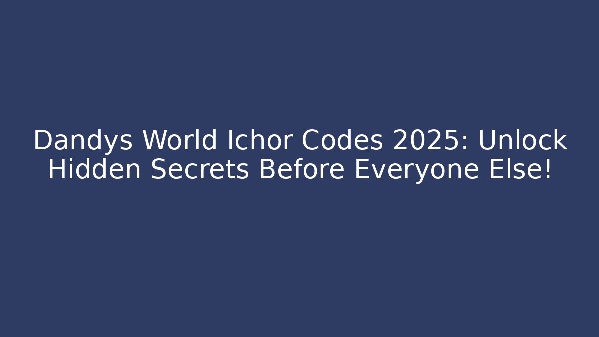 Dandys World Ichor Codes 2025: Unlock Hidden Secrets Before Everyone Else!