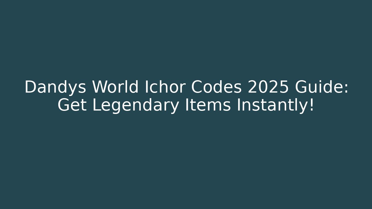 Dandys World Ichor Codes 2025 Guide: Get Legendary Items Instantly!