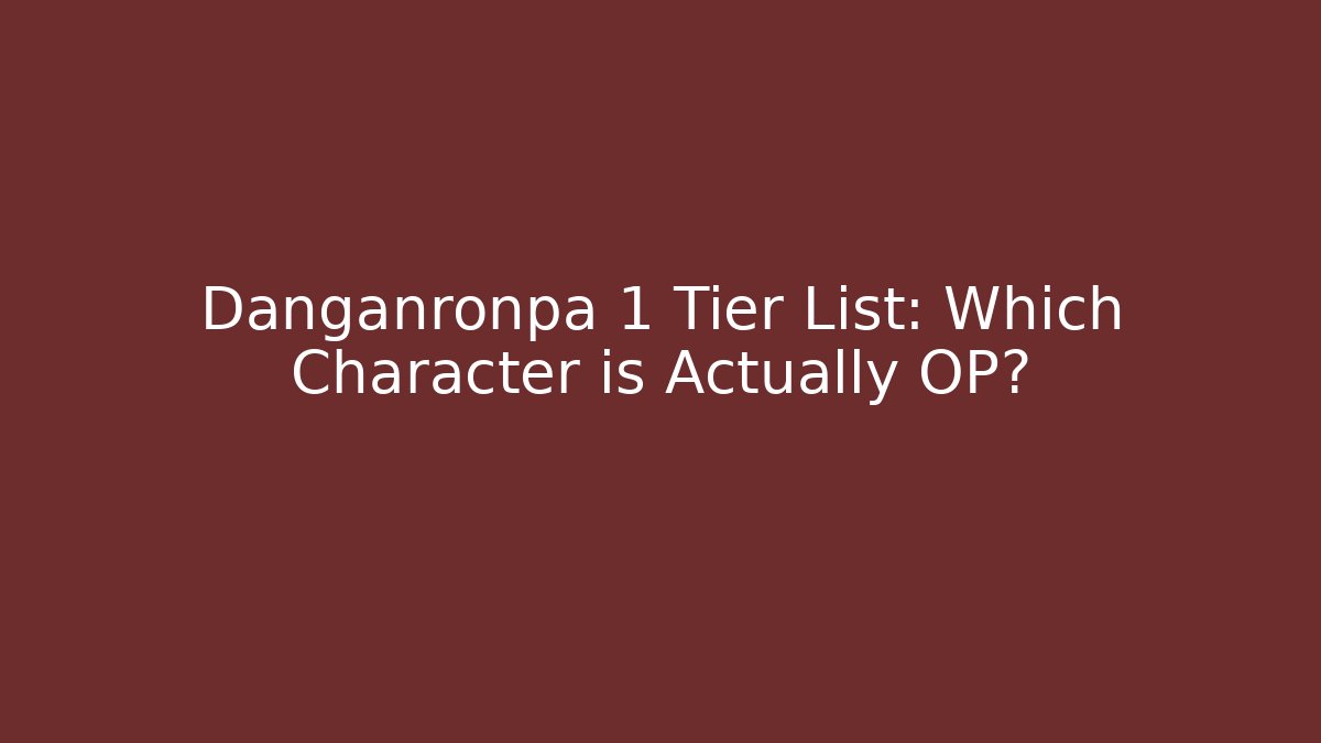 Danganronpa 1 Tier List: Which Character is Actually OP?